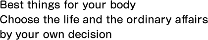 Best things for your body Choose the life and the ordinary affairs by your own decision