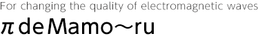 For changing the quality of electromagnetic waves π de Mamo～ru